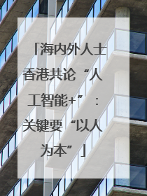 海内外人士香港共论“人工智能+”：关键要“以人为本”