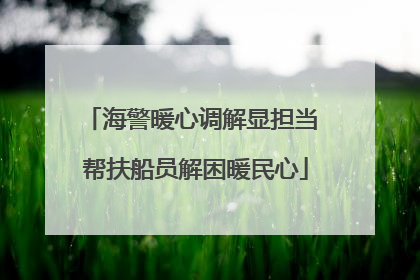 海警暖心调解显担当 帮扶船员解困暖民心
