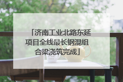 济南工业北路东延项目全线最长钢混组合梁浇筑完成