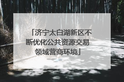 济宁太白湖新区不断优化公共资源交易领域营商环境