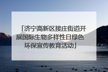 济宁高新区接庄街道开展国际生物多样性日绿色环保宣传教育活动