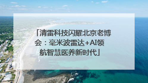 清雷科技闪耀北京老博会：毫米波雷达+AI领航智慧医养新时代
