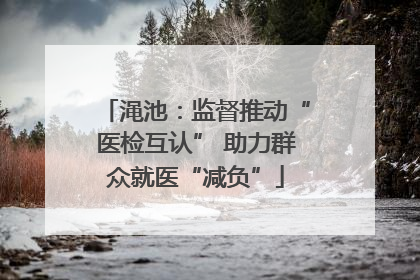 渑池：监督推动“医检互认” 助力群众就医“减负”