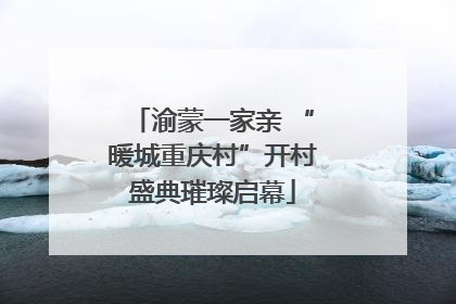 渝蒙一家亲 “暖城重庆村”开村盛典璀璨启幕