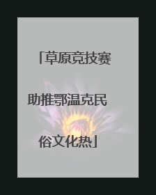 草原竞技赛助推鄂温克民俗文化热