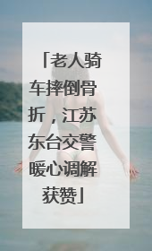 老人骑车摔倒骨折，江苏东台交警暖心调解获赞