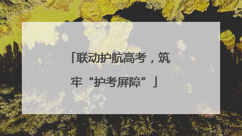 联动护航高考，筑牢“护考屏障”