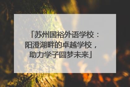 苏州国裕外语学校：阳澄湖畔的卓越学校，助力学子圆梦未来