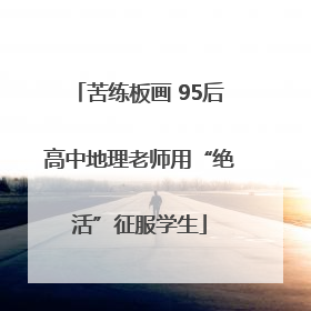 苦练板画 95后高中地理老师用“绝活”征服学生