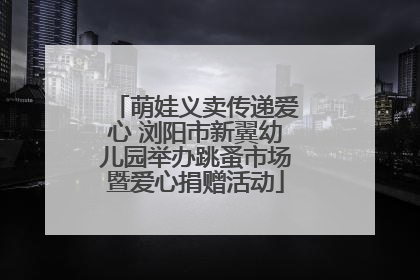 萌娃义卖传递爱心 浏阳市新翼幼儿园举办跳蚤市场暨爱心捐赠活动