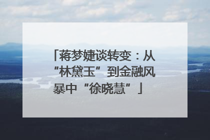 蒋梦婕谈转变：从“林黛玉”到金融风暴中“徐晓慧”