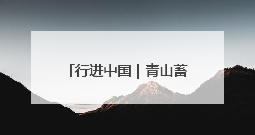 行进中国｜青山蓄动能 黑土生金仓