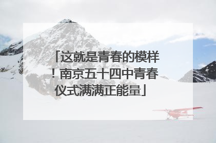 这就是青春的模样！南京五十四中青春仪式满满正能量