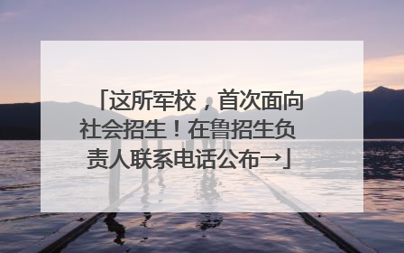 这所军校，首次面向社会招生！在鲁招生负责人联系电话公布→
