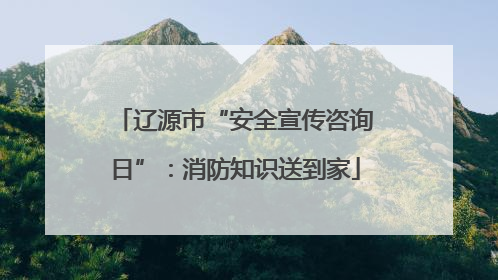 辽源市“安全宣传咨询日”：消防知识送到家