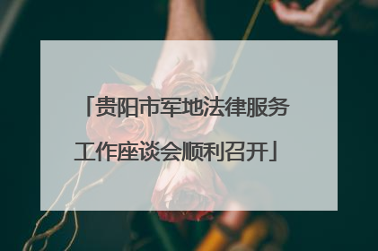 贵阳市军地法律服务工作座谈会顺利召开