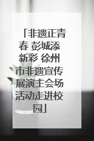 非遗正青春 彭城添新彩 徐州市非遗宣传展演主会场活动走进校园
