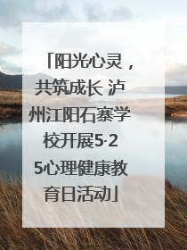 阳光心灵，共筑成长 泸州江阳石寨学校开展5·25心理健康教育日活动