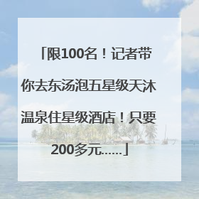 限100名！记者带你去东汤泡五星级天沐温泉住星级酒店！只要200多元……