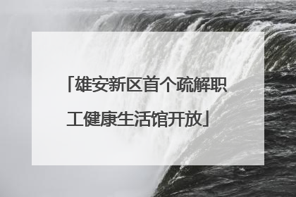 雄安新区首个疏解职工健康生活馆开放