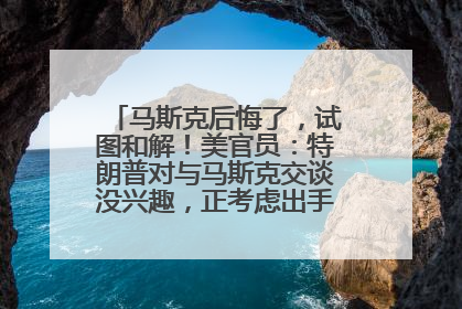 马斯克后悔了，试图和解！美官员：特朗普对与马斯克交谈没兴趣，正考虑出手此前买的红色特斯拉！特斯拉股价巨震