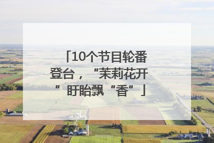 10个节目轮番登台，“茉莉花开”盱眙飘“香”