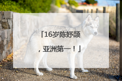16岁陈妤颉，亚洲第一！