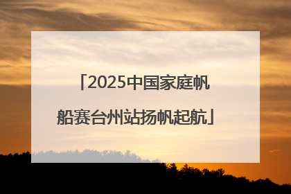 2025中国家庭帆船赛台州站扬帆起航