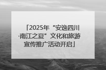 2025年“安逸四川·南江之夏”文化和旅游宣传推广活动开启