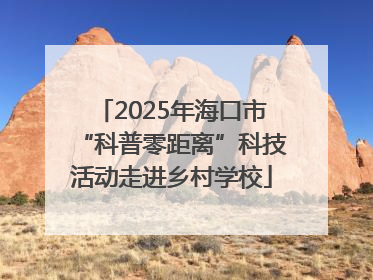 2025年海口市“科普零距离”科技活动走进乡村学校