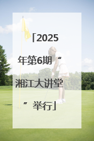 2025年第6期“湘江大讲堂”举行