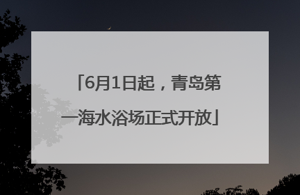 6月1日起，青岛第一海水浴场正式开放