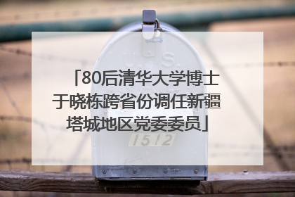 80后清华大学博士于晓栋跨省份调任新疆塔城地区党委委员