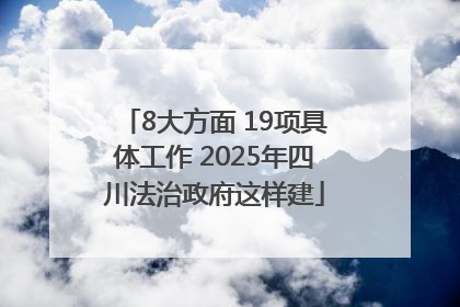 8大方面 19项具体工作 2025年四川法治政府这样建