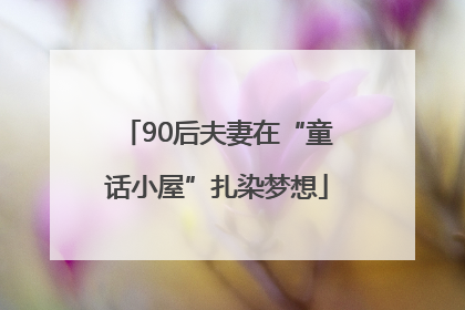 90后夫妻在“童话小屋”扎染梦想