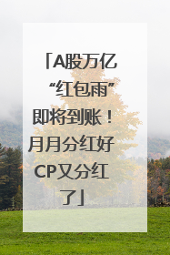 A股万亿“红包雨”即将到账！月月分红好CP又分红了